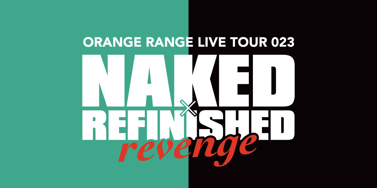 ORANGE RANGE LIVE TOUR 023 〜NAKED×REFINISHED -revenge-〜